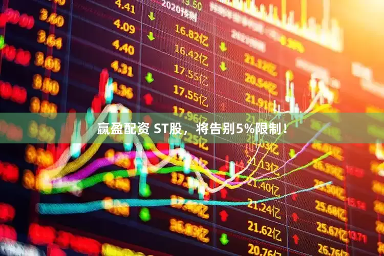 赢盈配资 ST股，将告别5%限制！