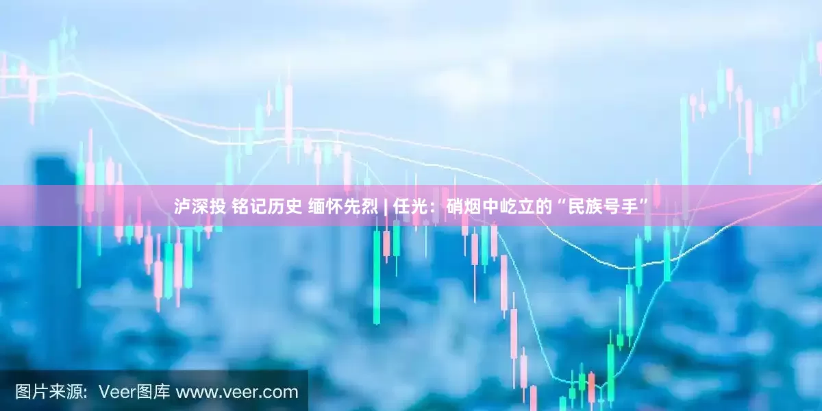 泸深投 铭记历史 缅怀先烈 | 任光：硝烟中屹立的“民族号手”
