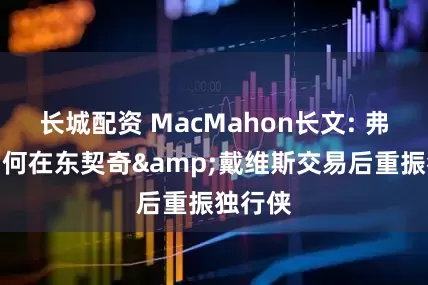 长城配资 MacMahon长文: 弗拉格如何在东契奇&戴维斯交易后重振独行侠